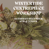 Wintertide Centrepiece Workshop: Saturday December 6th @ 3:30PM