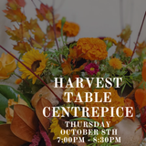 Harvest Centrepiece Class: Thursday October 8th 7:00PM - 8:30PM